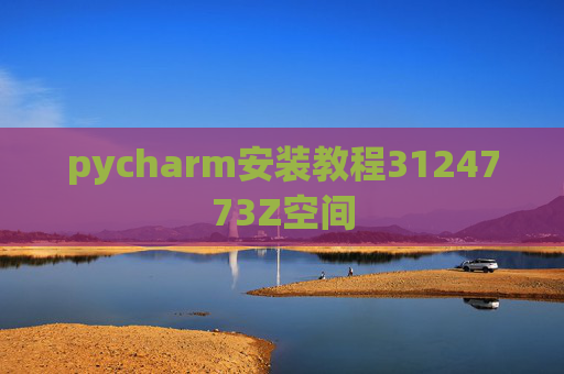 pycharm安装教程3124773Z空间